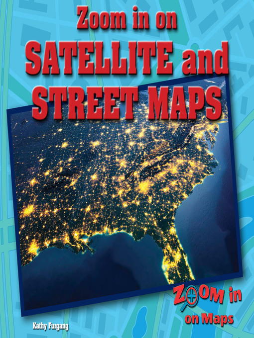 Title details for Zoom in on Satellite and Street Maps by Kathy Furgang - Available